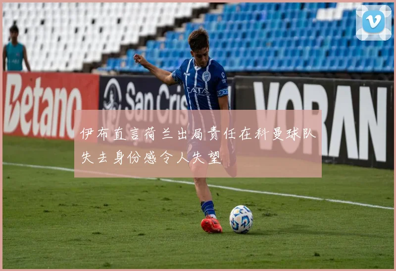 伊布直言荷兰出局责任在科曼球队失去身份感令人失望