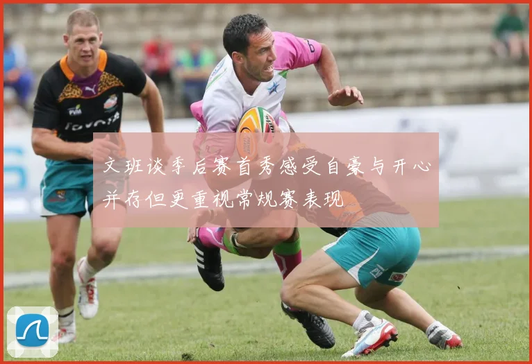文班谈季后赛首秀感受自豪与开心并存但更重视常规赛表现