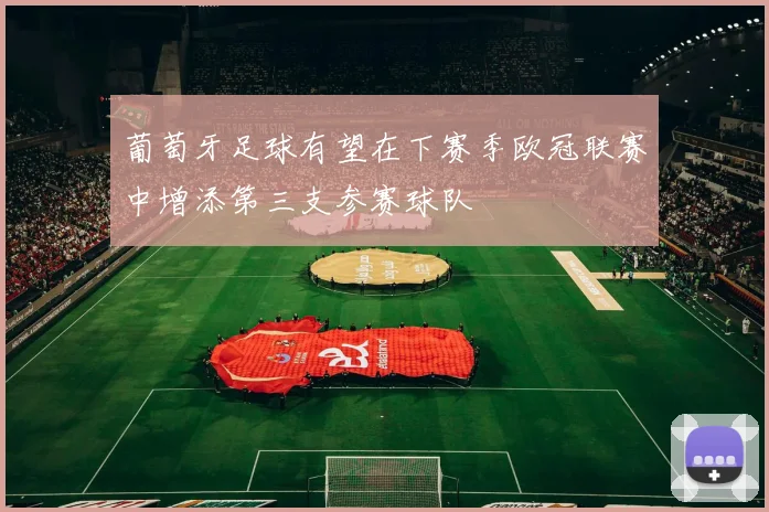 葡萄牙足球有望在下赛季欧冠联赛中增添第三支参赛球队